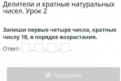 Запиши первые 4 числа кратные числу 18 в порядке возрастания