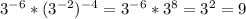 3^{-6} *(3^{-2})^{-4} =3^{-6} *3^{8} =3^{2} =9