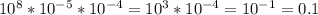 10^{8} *10^{-5} *10^{-4}=10^{3} *10^{-4} =10^{-1} =0.1