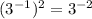 (3^{-1} )^{2} =3^{-2}