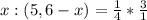 x:(5,6-x)=\frac{1}{4}*\frac{3}{1}