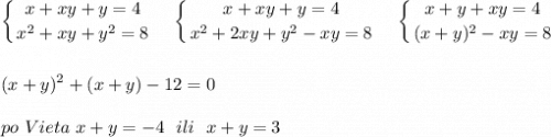 \displaystyle\\\left \{ {{x+xy+y=4} \atop {x^2+xy+y^2=8}} \right. \ \ \ \left \{ {{x+xy+y=4} \atop {x^2+2xy+y^2-xy=8}} \right.\ \ \ \left \{ {{x+y+xy=4} \atop {(x+y)^2-xy=8}} \right.(x+y)^2+(x+y)-12=0po\ Vieta\ x+y=-4\ \ ili\ \ x+y=3\\