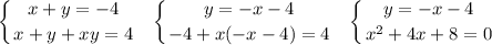 \displaystyle\\\left \{ {{x+y=-4} \atop {x+y+xy=4}} \right. \ \ \left \{ {{y=-x-4} \atop {-4+x(-x-4)=4}} \right. \ \ \left \{ {{y=-x-4} \atop {x^2+4x+8=0}} \right.