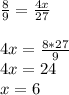 \frac{8}{9} =\frac{4x}{27} 4x=\frac{8*27}{9} \\4x=24\\x=6