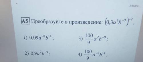 А5 | Преобразуйте в произведение: (0,заь-?)? 1) 0,09a8b14, 3) 100 а”ь-9, 9 100 2) 0,9a²b-9 4) а-3,1