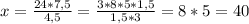 x=\frac{24*7,5}{4,5}= \frac{3*8*5*1,5}{1,5*3}= 8*5=40