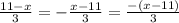 \frac{11 - x}{3} = - \frac{x - 11 }{3} = \frac{ - (x - 11)}{3}