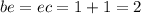 be = ec = 1 + 1 = 2