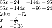 56x - 24 = - 144x - 96 \\ 56x + 144x = - 96 + 24 \\ 200x = - 72 \\ x = - \frac {9}{25} \\ x = - 0.36