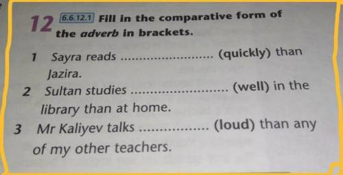 12 6.6. 12.1 Fill in the comparative form of the adverb in brackets. (quickly) than (well) in the 1