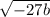 \sqrt{ - 27b}