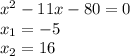 x^2-11x-80=0\\x_1=-5 \\x_2=16