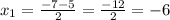 x_1=\frac{-7-5}{2}=\frac{-12}{2}=-6