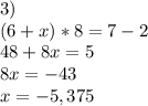 3)\\(6+x)*8=7-2\\48+8x=5\\8x=-43\\x=-5,375