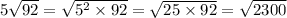 5 \sqrt{92} = \sqrt{ {5}^{2} \times 92} = \sqrt{25 \times 92} = \sqrt{2300}