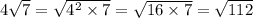 4 \sqrt{7} = \sqrt{ {4}^{2} \times 7 } = \sqrt{16 \times 7} = \sqrt{112}