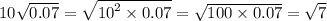 10 \sqrt{0.07} = \sqrt{ {10}^{2} \times 0.07 } = \sqrt{100 \times 0.07} = \sqrt{7}