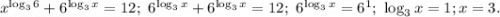 x^{\log_36}+6^{\log_3x}=12;\ 6^{\log_3x}+6^{\log_3x}=12;\ 6^{\log_3x}=6^1;\ \log_3x=1; x=3.