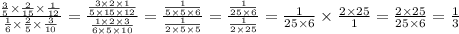 \frac{ \frac{3}{5} \times \frac{2}{15} \times \frac{1}{12} }{ \frac{1}{6} \times \frac{2}{5} \times \frac{3}{10} } = \frac{ \frac{3 \times 2 \times 1}{5 \times 15 \times 12} }{ \frac{1 \times 2 \times 3}{6 \times 5 \times 10} } = \frac{ \frac{1}{ 5\times 5 \times 6} }{ \frac{ 1}{2 \times 5 \times 5} } = \frac{ \frac{1}{25 \times 6} }{ \frac{1}{2 \times 25} } = \frac{1}{25 \times 6} \times \frac{2 \times 25}{1} = \frac{2 \times 25}{25 \times 6} = \frac{1}{3}