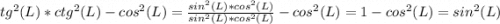 tg^2(L)*ctg^2(L)-cos^2(L) = \frac{sin^2(L)*cos^2(L)}{sin^2(L)*cos^2(L)} - cos^2(L) = 1-cos^2(L) = sin^2(L)