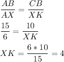 \displaystyle \frac{AB}{AX}=\frac{CB}{XK}frac{15}{6}=\frac{10}{XK} XK=\frac{6*10}{15}=4