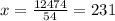 x = \frac{12474}{54} = 231