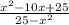 \frac{ x {}^{2} - 10x + 25 }{25 - {x}^{2} }