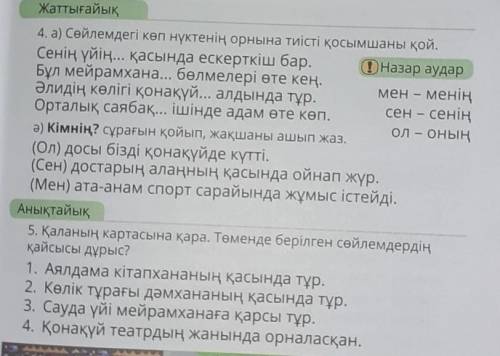 Жаттығайық 4. а) Сөйлемдегі көп нүктенің орнына тиісті қосымшаны қой. Сенің үйің... қасында ескерткі