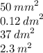 {50 \: mm}^{2} \: \: \\ {0.12 \: dm}^{2} \\ {37 \: dm}^{2} \\ {2.3 \: m}^{2} \: