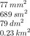 {77 \: mm}^{2} \\ {689 \: sm}^{2} \\ {79 \: dm}^{2} \: \\ {0.23 \: km}^{2}