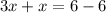 3x + x = 6 - 6