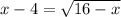 x - 4 = \sqrt{16 - x}