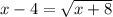 x - 4 = \sqrt{x + 8}