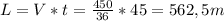 L=V*t=\frac{450}{36} *45=562,5 m