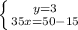 \left \{ {{y=3} \atop {35x=50-15}} \right.