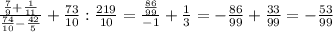 \frac{\frac{7}{9}+\frac{1}{11} }{\frac{74}{10}-\frac{42}{5}}+ \frac{73}{10}:\frac{219}{10}=\frac{\frac{86}{99}}{-1}}+\frac{1}{3}=-\frac{86}{99}+\frac{33}{99}=-\frac{53}{99}