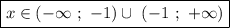 \boxed{x\in(-\infty \ ; \ -1) \cup \ (- 1 \ ; \ +\infty)}