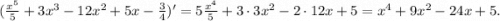 (\frac{x^5}5 + 3x^3-12x^2+5x-\frac34)'=5\frac{x^4}5 + 3\cdot3x^2-2\cdot12x+5=x^4 + 9x^2-24x+5.