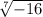 \sqrt[7]{ - 16}