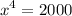 \displaystyle {x^4}=2000