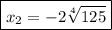 \displaystyle \boxed{{x_2}=-2\sqrt[4]{{125}}}