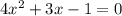 4 {x}^{2} + 3x - 1 = 0