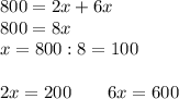 800=2x+6x\\800=8x\\x=800:8=1002x=200 \qquad 6x=600