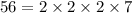 56 = 2 \times 2 \times 2 \times 7