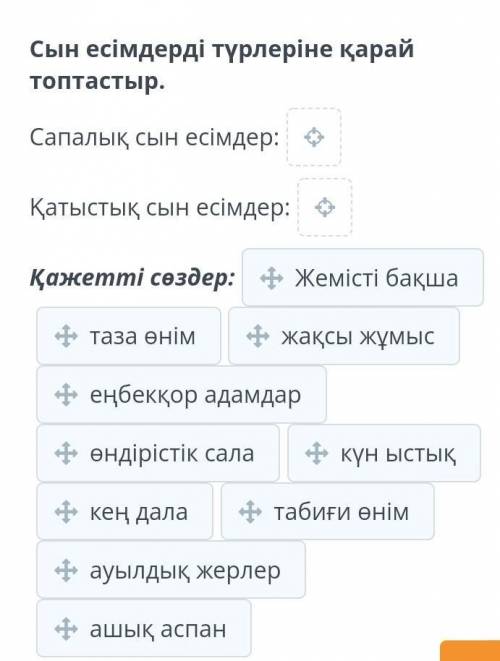 Сын есімдерді түрлеріне қарай топтастыр. Сапалық сын есімдер: Қатыстық сын есімдер: Қажетті сөздер: