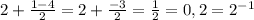 2 + \frac{1-4}{2} =2+\frac{-3}{2} = \frac{1}{2} =0,2 =2^{-1}