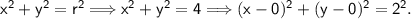 \sf x^2+y^2=r^2\Longrightarrow\sf x^2+y^2=4\Longrightarrow (x-0)^2+(y-0)^2=2^2.