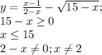 y=\frac{x-1}{2-x} -\sqrt{15-x} ;\\15-x\geq 0\\x\leq 15\\2-x\neq 0; x\neq 2