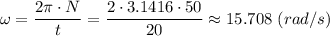 \omega = \dfrac{2\pi \cdot N}{t} = \dfrac{2\cdot 3.1416 \cdot 50}{20} \approx 15.708~(rad/s)