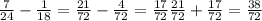 \frac{7}{24} - \frac{1}{18 } = \frac{21}{72} - \frac{4}{72} = \frac{17}{72 } \frac{21}{72} + \frac{17}{72} = \frac{38}{72}